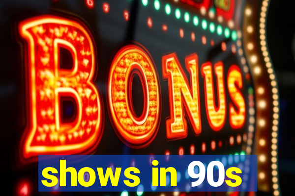 shows in 90s